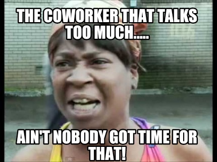 meme coworker much too talks memes nobody got funny ain memecreator generator sweet brown