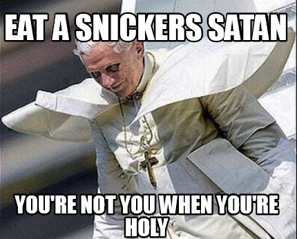 eat-a-snickers-satan-youre-not-you-when-youre-holy