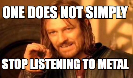 Meme Creator - Funny one does not simply stop listening to metal Meme ...