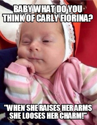 baby-what-do-you-think-of-carly-fiorina-when-she-raises-her-arms-she-looses-her-