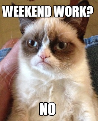 Meme Creator Funny Weekend Work No Meme Generator At Memecreator Org