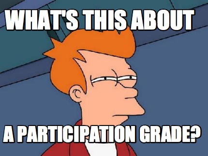 Meme Creator - Funny What's this about a participation grade? Meme ...