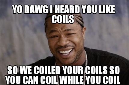 Meme Creator - Funny Yo dawg I heard you like coils So we coiled your ...