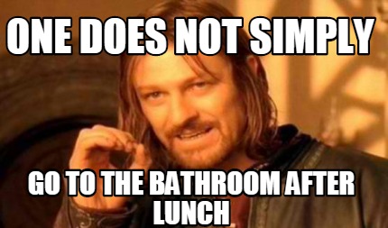 Meme Creator - Funny one does not simply go to the bathroom after lunch ...