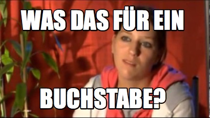 Meme Creator Funny Was Das Fur Ein Buchstabe Meme Generator At Memecreator Org