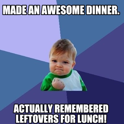 Meme Creator - Funny Made an awesome dinner. Actually remembered ...