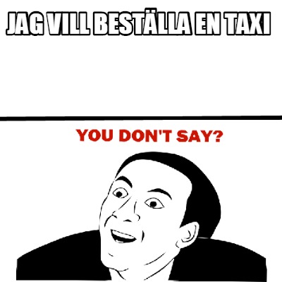 Meme Creator Funny Jag Vill Best Lla En Taxi Meme Generator At