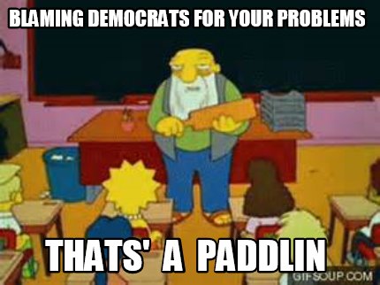 blaming-democrats-for-your-problems-thats-a-paddlin