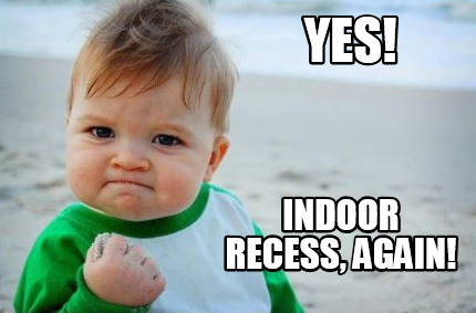 Meme Creator - Funny Yes! Indoor Recess, again! Meme Generator at ...