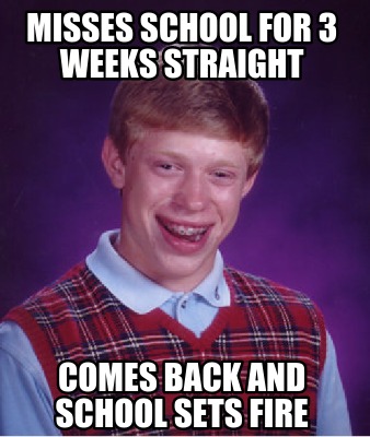 Meme Creator - Funny misses school for 3 weeks straight comes back and ...