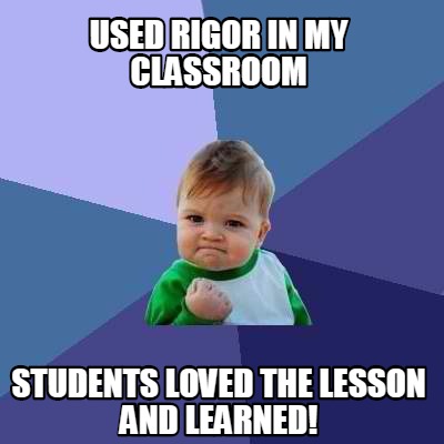 Meme Creator - Funny Used Rigor in my classroom Students loved the ...
