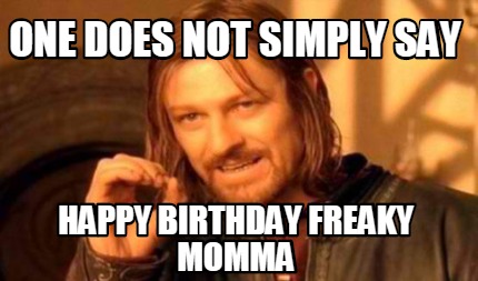 Meme Creator - Funny one does not simply say Happy Birthday Freaky ...