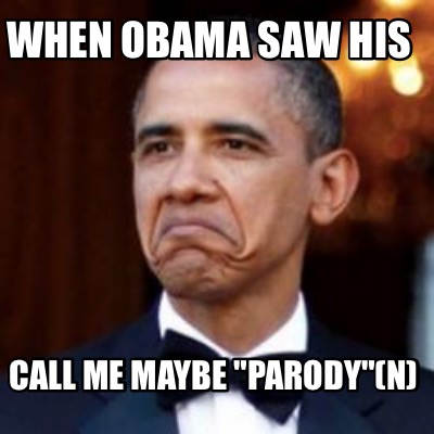 Meme Creator Funny When Obama Saw His Call Me Maybe Parody N Meme Generator At Memecreator Org