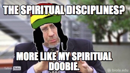 the-spiritual-disciplines-more-like-my-spiritual-doobie