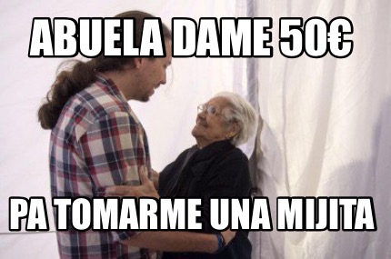 Meme Creator - Funny abuela dame 50€ Pa tomarme una mijita Meme ...