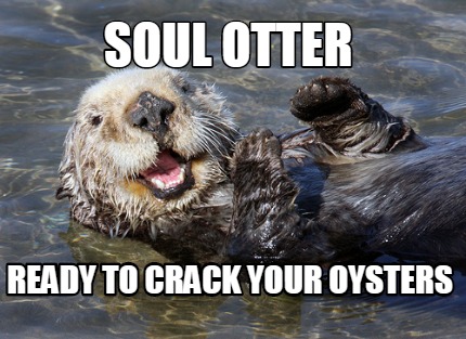 Meme Creator - Funny Soul otter Ready to crack your oysters Meme ...