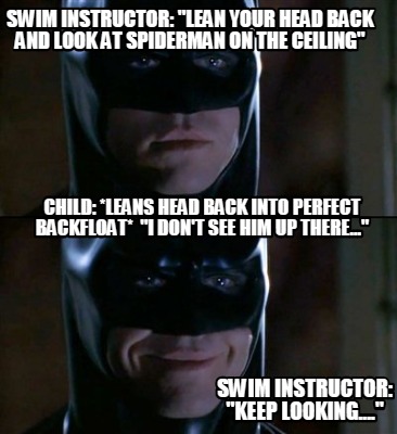 Meme Creator Funny Swim Instructor Lean Your Head Back And Look At Spiderman On The Ceiling Chil Meme Generator At Memecreator Org