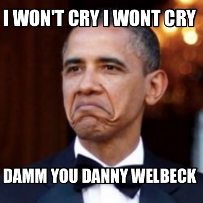 Meme Creator - Funny I won't cry I wont cry Damm you Danny welbeck Meme ...