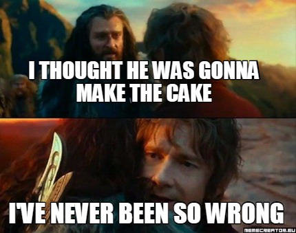 Meme Creator - Funny I thought he was gonna make the cake I've never ...