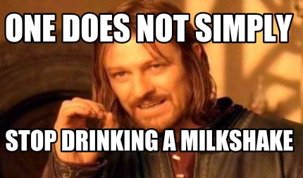 Meme Creator - Funny One does not simply Stop drinking a milkshake Meme ...