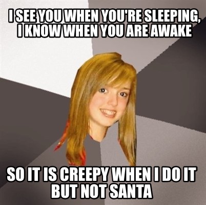 Meme Creator - Funny I see you when you're sleeping, I know when you ...