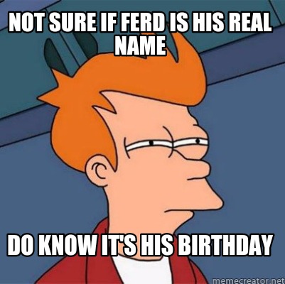 Meme Creator - Funny Not sure if Ferd is his real name Do know it's his ...