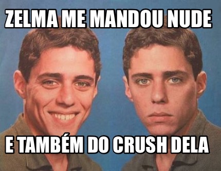 meme creator funny zelma me mandou nude e também do crush dela meme