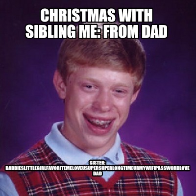Meme Creator - Funny Christmas with sibling Me: from dad Sister ...