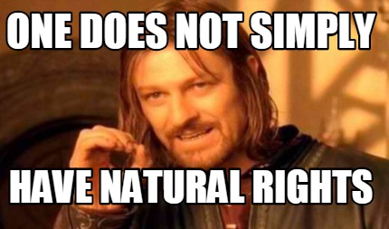 Meme Creator - Funny One does not simply have natural rights Meme ...