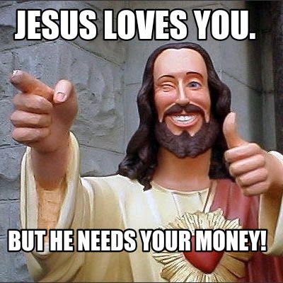 Meme Creator Funny Jesus Loves You But He Needs Your Money Meme Generator At Memecreator Org