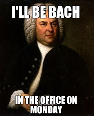 ill-be-bach-in-the-office-on-monday