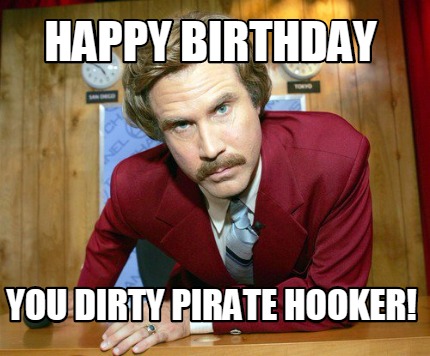 Meme Creator - Funny happy birthday you dirty pirate hooker! Meme ...