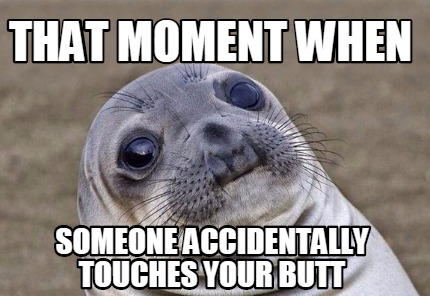 Meme Creator - Funny that moment when someone accidentally touches your ...