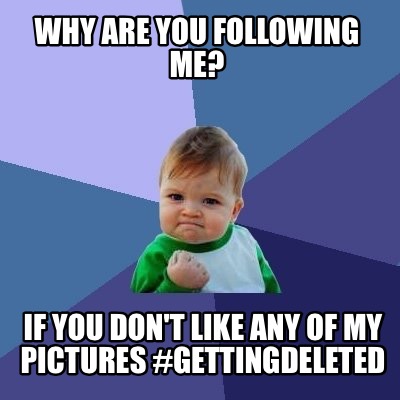 Meme Creator - Funny Why are you following me? If you don't like any of ...