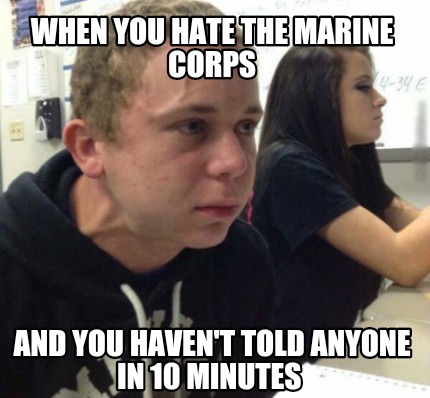 when-you-hate-the-marine-corps-and-you-havent-told-anyone-in-10-minutes