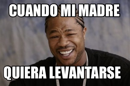 Meme Creator Funny Cuando Mi Madre Quiera Levantarse Meme Generator At Memecreator Org