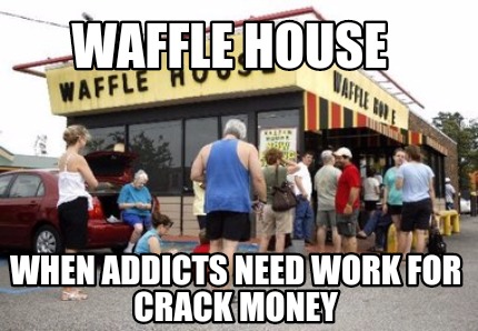 waffle-house-when-addicts-need-work-for-crack-money