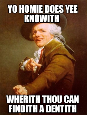 Meme Creator - Funny Yo homie does yee knowith Wherith thou can findith ...