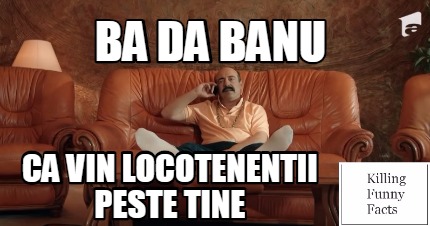 Meme Creator Funny Ba Da Banu Ca Vin Locotenentii Peste Tine Meme Generator At Memecreator Org