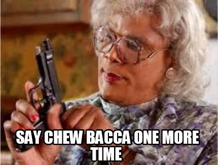 say-chew-bacca-one-more-time