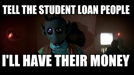 tell-the-student-loan-people-ill-have-their-money