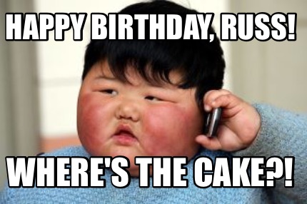 Meme Creator - Funny Happy Birthday, Russ! Where's the cake?! Meme ...