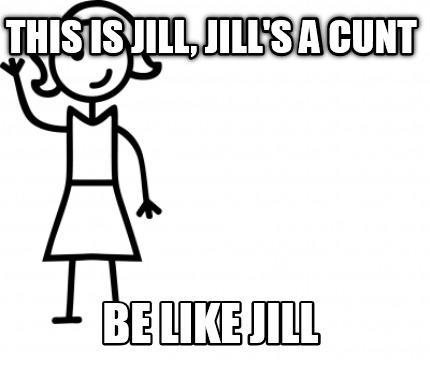 Meme Creator Funny This Is Jill Jill S A Cunt Be Like Jill Meme Generator At Memecreator Org