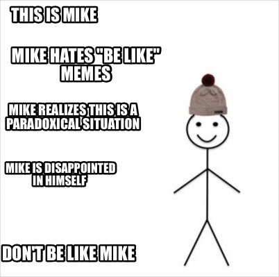 Meme Creator Funny This Is Mike Don T Be Like Mike Mike Hates Be Like Memes Mike Realizes This Is Meme Generator At Memecreator Org