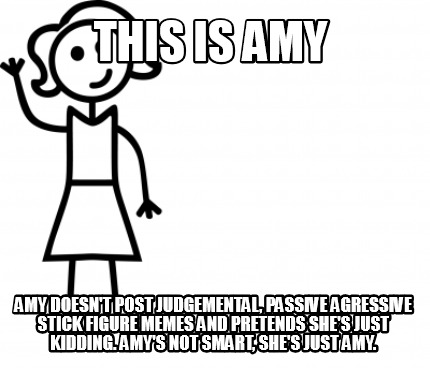 Meme Creator - Funny This is Amy Amy doesn't post judgemental, passive ...