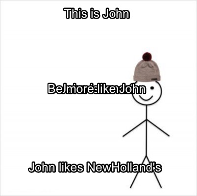 Meme Creator Funny This Is John John Likes Newholland S John Is Smart Be More Like John Meme Generator At Memecreator Org