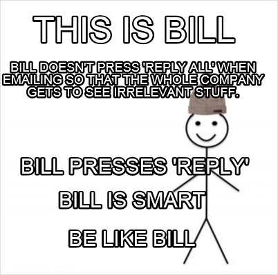 Meme Creator - Funny This is Bill Bill doesn't press 'reply all' when ...