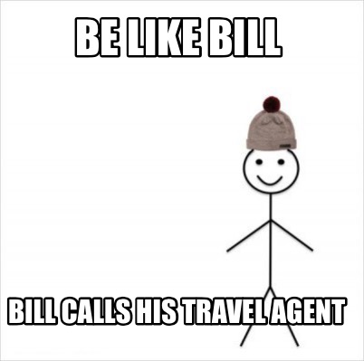 Meme Creator - Funny Be like Bill Bill calls his Travel Agent Meme ...