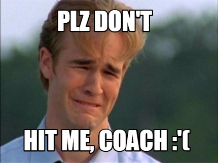 plz-dont-hit-me-coach-0