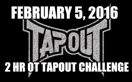 february-5-2016-2-hr-ot-tapout-challenge